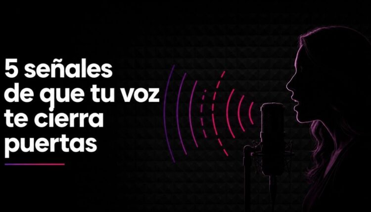 5 señales de que tu voz te está cerrando puertas (sin que lo notes)