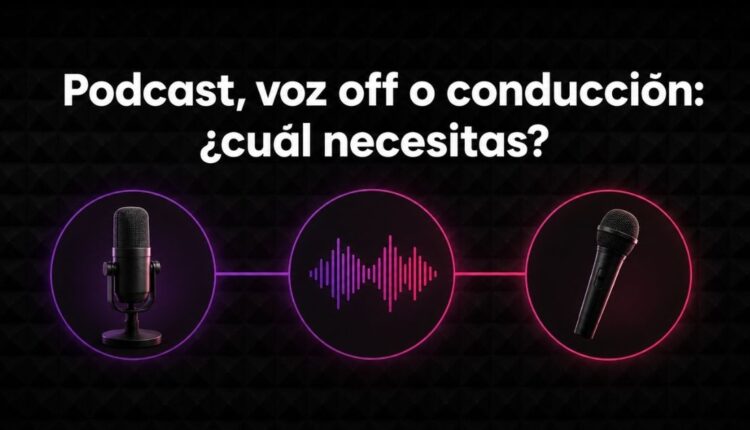 Podcast, voz off o conducción de eventos: ¿cuál es el camino ideal para tu proyecto?